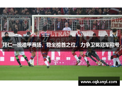 拜仁一统德甲赛场，稳坐榜首之位，力争卫冕冠军称号