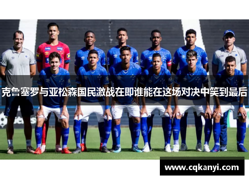 克鲁塞罗与亚松森国民激战在即谁能在这场对决中笑到最后