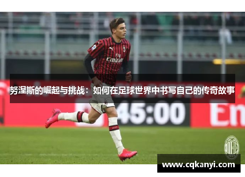 努涅斯的崛起与挑战：如何在足球世界中书写自己的传奇故事