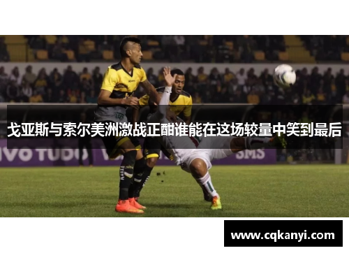 戈亚斯与索尔美洲激战正酣谁能在这场较量中笑到最后