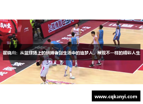 翟晓川：从篮球场上的拼搏者到生活中的追梦人，展现不一样的精彩人生