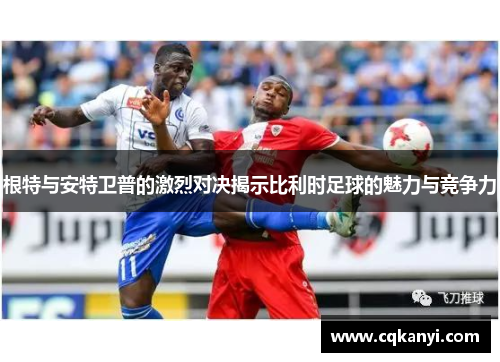 根特与安特卫普的激烈对决揭示比利时足球的魅力与竞争力