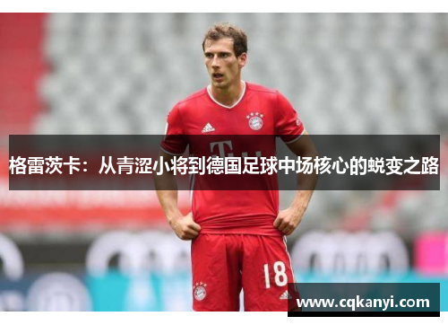 格雷茨卡：从青涩小将到德国足球中场核心的蜕变之路