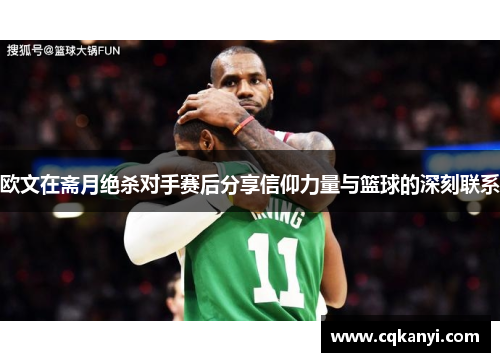 欧文在斋月绝杀对手赛后分享信仰力量与篮球的深刻联系