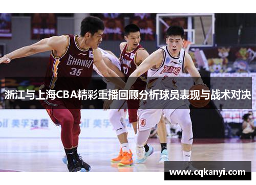 浙江与上海CBA精彩重播回顾分析球员表现与战术对决