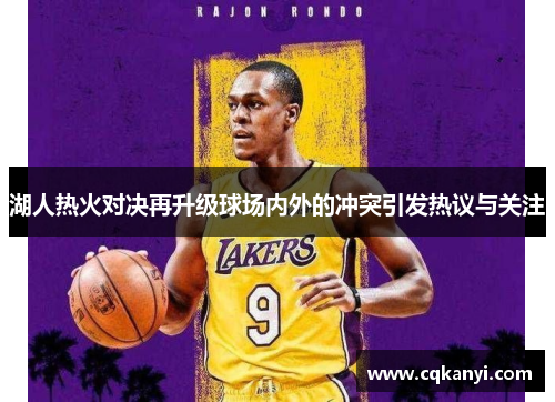 湖人热火对决再升级球场内外的冲突引发热议与关注
