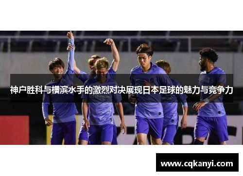神户胜科与横滨水手的激烈对决展现日本足球的魅力与竞争力